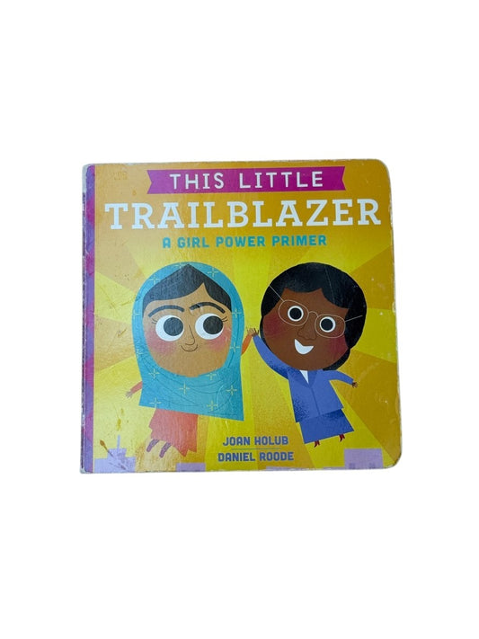 Joan Holub This Little Trailblazer: A Girl Power Primer